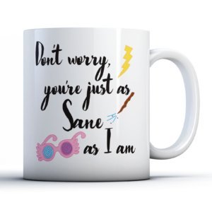 Don't Worry, You're Just As Sane As I Am - Funny Quote Gift Mug