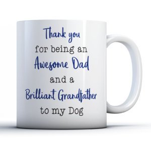 Thank You For Being An Awesome Dad And A Brilliant Grandfather To My Dog - Funny Father Gift Mug