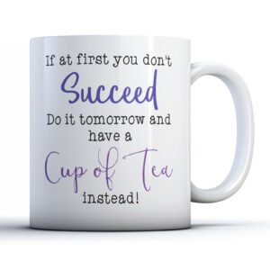 If At First You Don't Succeed, Have A Cup Of Tea Instead! - Motivational Quote Gift Mug