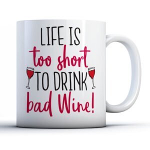 Life Is Too Short To Drink Bad Wine! - Funny Alcohol Gift Mug