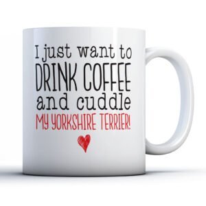 I Just Want To Drink Coffee And Cuddle My Yorkshire Terrier! - Pet Owner Gift Mug