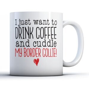 I Just Want To Drink Coffee And Cuddle My Border Collie! - Pet Owner Gift Mug