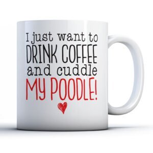 I Just Want to Drink Coffee and Cuddle My Poodle! - Pet Owner Gift Mug