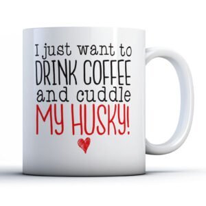 I Just Want to Drink Coffee and Cuddle My Husky! - Pet Owner Gift Mug