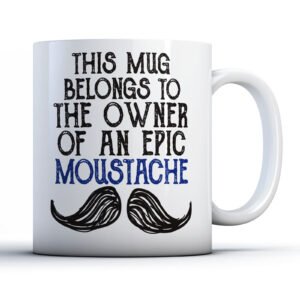 This Mug Belongs To The Owner Of An Epic Moustache - Funny Gift Mug