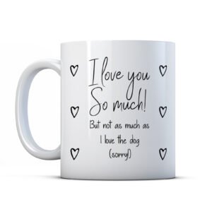 I Love You So Much, But Not As Much As I Love The Dog - Funny Couples Gift Mug