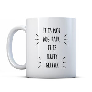 It Is Not Dog Hair, It Is Fluffy Glitter - Dog Owner Gift Mug