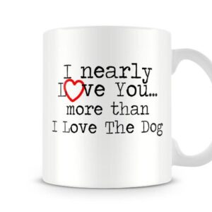 I Nearly Love You More Than I Love The Dog - Funny Couples Gift Mug