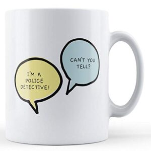 I'm A Police Detective, Can't You Tell? - Occupation Gift Mug